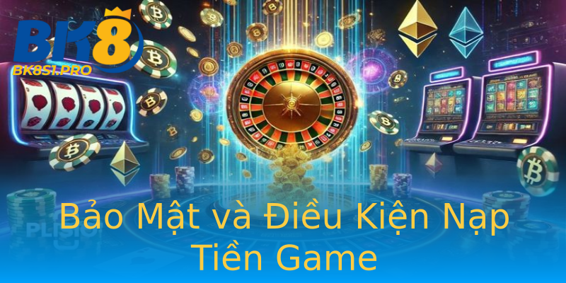 Bảo Mật và Điều Kiện Nạp Tiền Game Bảo Mật và Điều Kiện Nạp Tiền Game