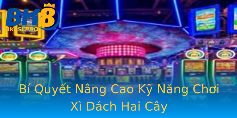 Bí Quyết Nâng Cao Kỹ Năng Chơi Xì Dách Hai Cây Bí Quyết Nâng Cao Kỹ Năng Chơi Xì Dách Hai Cây