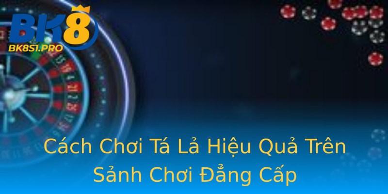 Cách Chơi Tá Lả Hiệu Quả Trên Sảnh Chơi Đẳng Cấp Cách Chơi Tá Lả Hiệu Quả Trên Sảnh Chơi Đẳng Cấp