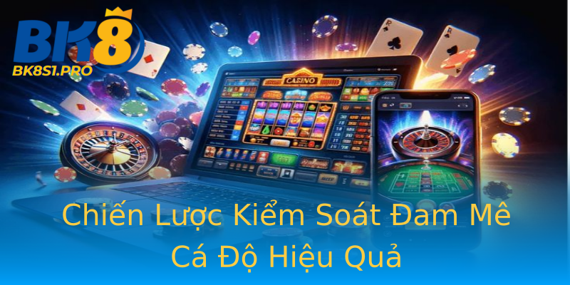 Chiến Lược Kiểm Soát Đam Mê Cá Độ Hiệu Quả Chiến Lược Kiểm Soát Đam Mê Cá Độ Hiệu Quả