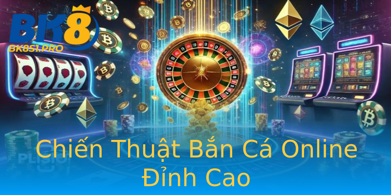 Chiến Thuật Bắn Cá Online Đỉnh Cao Chiến Thuật Bắn Cá Online Đỉnh Cao
