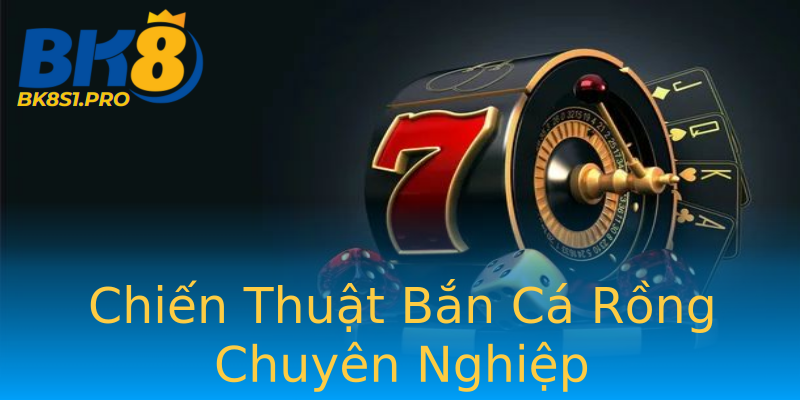 Chiến Thuật Bắn Cá Rồng Chuyên Nghiệp Chiến Thuật Bắn Cá Rồng Chuyên Nghiệp
