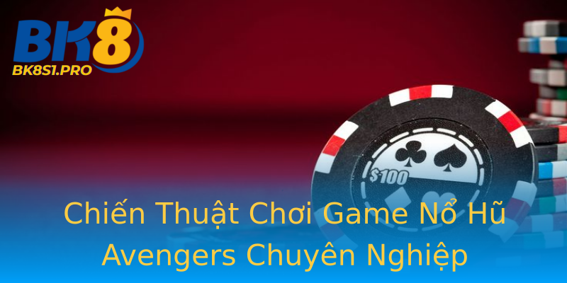 Chiến Thuật Chơi Game Nổ Hũ Avengers Chuyên Nghiệp Chiến Thuật Chơi Game Nổ Hũ Avengers Chuyên Nghiệp