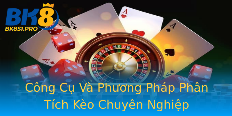 Công Cụ Và Phương Pháp Phân Tích Kèo Chuyên Nghiệp Công Cụ Và Phương Pháp Phân Tích Kèo Chuyên Nghiệp
