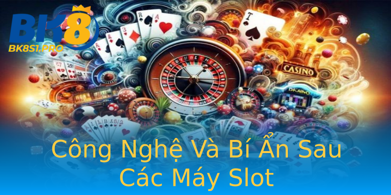Công Nghệ Và Bí Ẩn Sau Các Máy Slot Công Nghệ Và Bí Ẩn Sau Các Máy Slot
