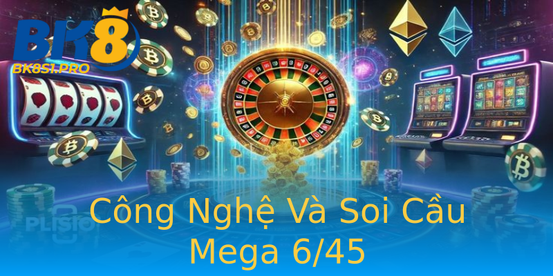 Công Nghệ Và Soi Cầu Mega 6/45 Công Nghệ Và Soi Cầu Mega 6/45