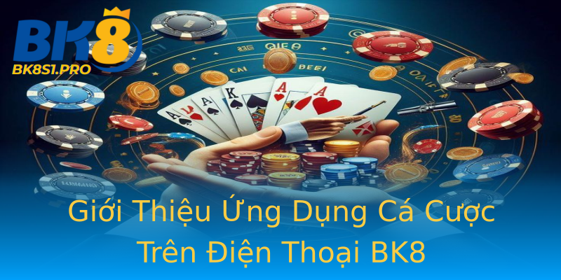 Giới Thiệu Ứng Dụng Cá Cược Trên Điện Thoại BK8 Giới Thiệu Ứng Dụng Cá Cược Trên Điện Thoại BK8