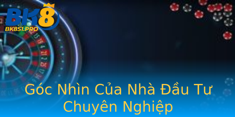 Góc Nhìn Của Nhà Đầu Tư Chuyên Nghiệp Góc Nhìn Của Nhà Đầu Tư Chuyên Nghiệp
