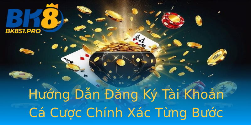 Hướng Dẫn Đăng Ký Tài Khoản Cá Cược Chính Xác Từng Bước Hướng Dẫn Đăng Ký Tài Khoản Cá Cược Chính Xác Từng Bước