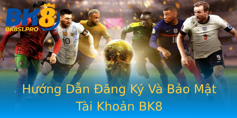 Hướng Dẫn Đăng Ký Và Bảo Mật Tài Khoản BK8 Hướng Dẫn Đăng Ký Và Bảo Mật Tài Khoản BK8