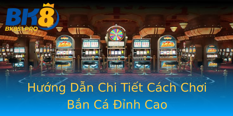 Hướng Dẫn Chi Tiết Cách Chơi Bắn Cá Đỉnh Cao Hướng Dẫn Chi Tiết Cách Chơi Bắn Cá Đỉnh Cao