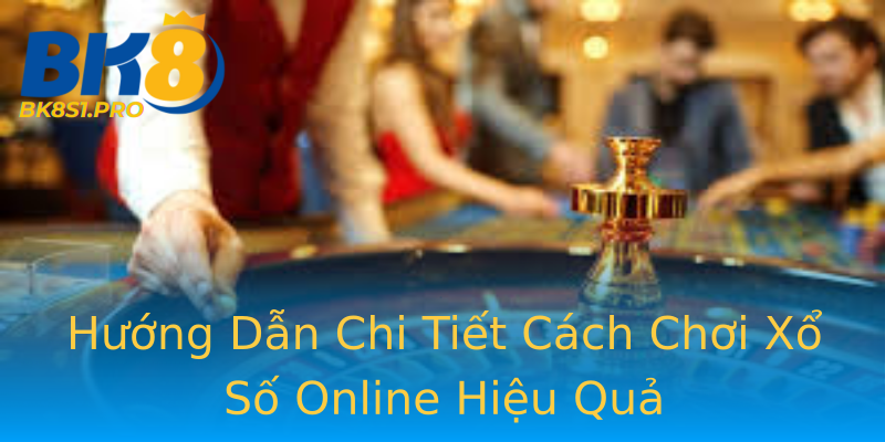 Hướng Dẫn Chi Tiết Cách Chơi Xổ Số Online Hiệu Quả Hướng Dẫn Chi Tiết Cách Chơi Xổ Số Online Hiệu Quả
