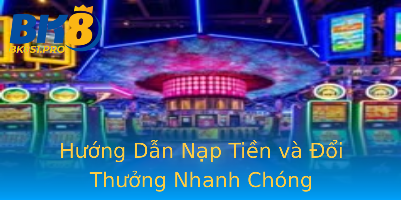 Hướng Dẫn Nạp Tiền và Đổi Thưởng Nhanh Chóng Hướng Dẫn Nạp Tiền và Đổi Thưởng Nhanh Chóng