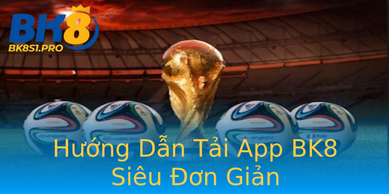 Hướng Dẫn Tải App BK8 Siêu Đơn Giản Hướng Dẫn Tải App BK8 Siêu Đơn Giản