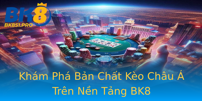 Khám Phá Bản Chất Kèo Châu Á Trên Nền Tảng BK8 Khám Phá Bản Chất Kèo Châu Á Trên Nền Tảng BK8