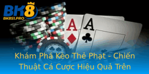 Kham Pha Keo The Phat Chien Thuat Ca Cuoc Hieu Qua Tren Bk8