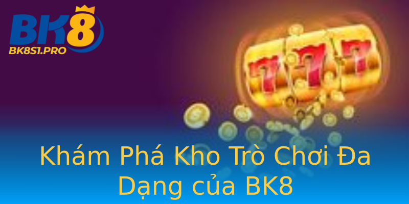 Khám Phá Kho Trò Chơi Đa Dạng của BK8 Khám Phá Kho Trò Chơi Đa Dạng của BK8