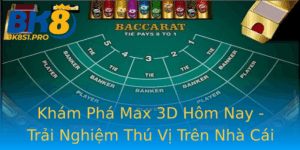 Kham Pha Max 3D Hom Nay Trai Nghiem Thu Vi Tren Nha Cai Bk8
