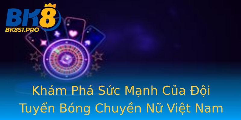 Khám Phá Sức Mạnh Của Đội Tuyển Bóng Chuyền Nữ Việt Nam Khám Phá Sức Mạnh Của Đội Tuyển Bóng Chuyền Nữ Việt Nam