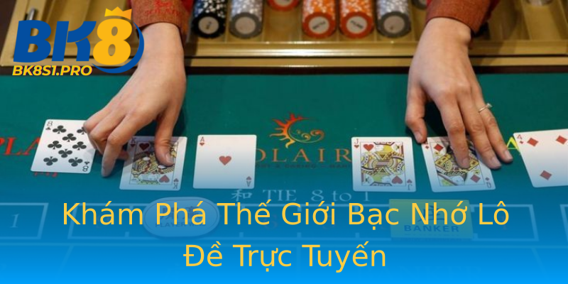 Khám Phá Thế Giới Bạc Nhớ Lô Đề Trực Tuyến Khám Phá Thế Giới Bạc Nhớ Lô Đề Trực Tuyến
