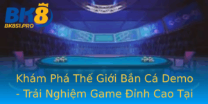 Kham Pha The Gioi Ban Ca Demo Trai Nghiem Game Inh Cao Tai Bk8