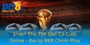 Kham Pha The Gioi Ca Cuoc Online Ai Ly Bk8 Chinh Phuc Nguoi Choi