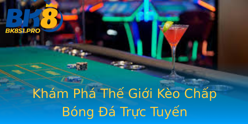 Khám Phá Thế Giới Kèo Chấp Bóng Đá Trực Tuyến Khám Phá Thế Giới Kèo Chấp Bóng Đá Trực Tuyến