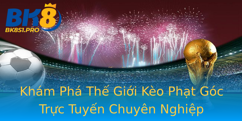Khám Phá Thế Giới Kèo Phạt Góc Trực Tuyến Chuyên Nghiệp Khám Phá Thế Giới Kèo Phạt Góc Trực Tuyến Chuyên Nghiệp