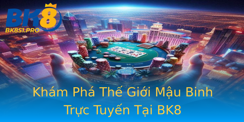 Khám Phá Thế Giới Mậu Binh Trực Tuyến Tại BK8 Khám Phá Thế Giới Mậu Binh Trực Tuyến Tại BK8
