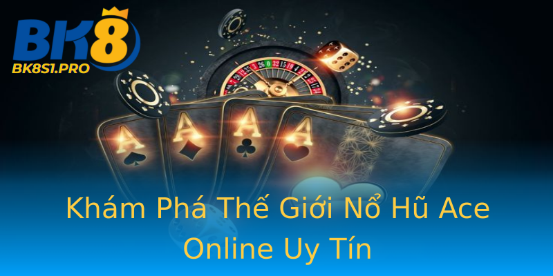 Khám Phá Thế Giới Nổ Hũ Ace Online Uy Tín Khám Phá Thế Giới Nổ Hũ Ace Online Uy Tín