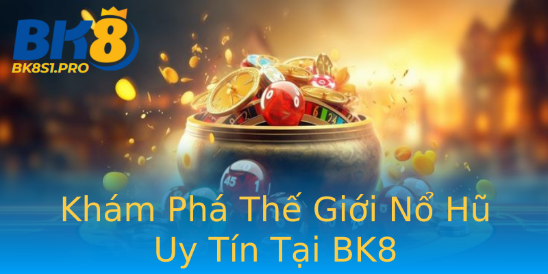 Khám Phá Thế Giới Nổ Hũ Uy Tín Tại BK8 Khám Phá Thế Giới Nổ Hũ Uy Tín Tại BK8