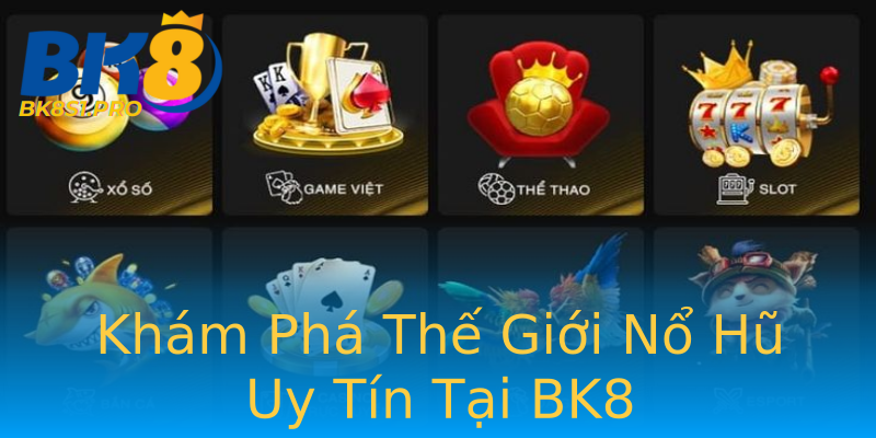 Khám Phá Thế Giới Nổ Hũ Uy Tín Tại BK8 Khám Phá Thế Giới Nổ Hũ Uy Tín Tại BK8