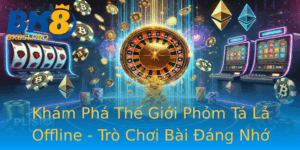 Kham Pha The Gioi Phom Ta La Offline Tro Choi Bai Ang Nho Tai Bk8