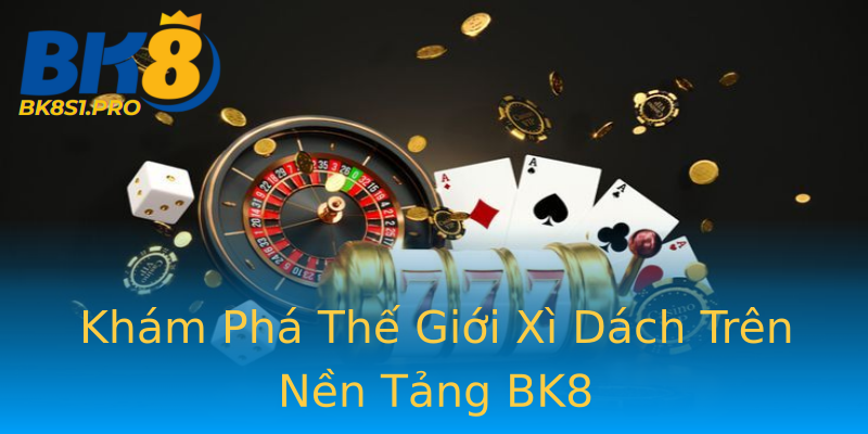 Khám Phá Thế Giới Xì Dách Trên Nền Tảng BK8 Khám Phá Thế Giới Xì Dách Trên Nền Tảng BK8