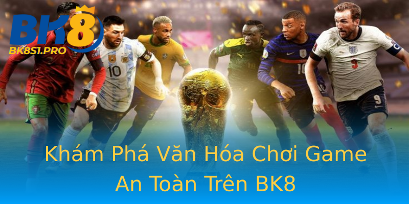 Khám Phá Văn Hóa Chơi Game An Toàn Trên BK8 Khám Phá Văn Hóa Chơi Game An Toàn Trên BK8