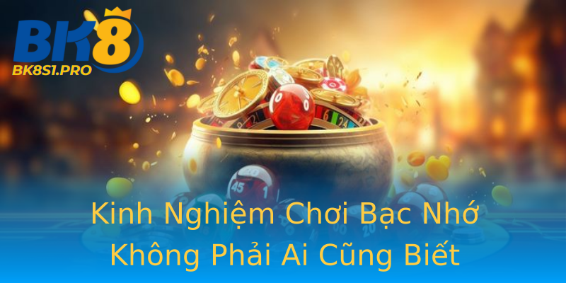 Kinh Nghiệm Chơi Bạc Nhớ Không Phải Ai Cũng Biết Kinh Nghiệm Chơi Bạc Nhớ Không Phải Ai Cũng Biết