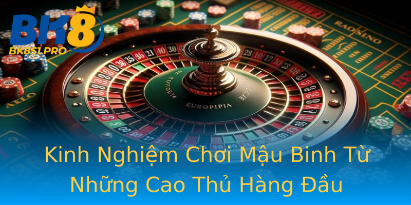 Kinh Nghiệm Chơi Mậu Binh Từ Những Cao Thủ Hàng Đầu Kinh Nghiệm Chơi Mậu Binh Từ Những Cao Thủ Hàng Đầu