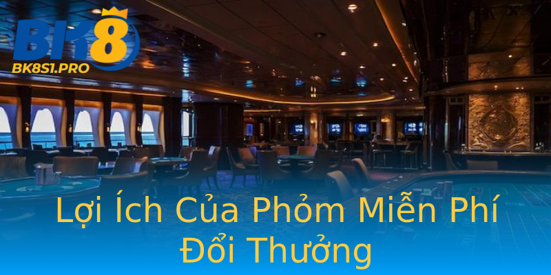 Lợi Ích Của Phỏm Miễn Phí Đổi Thưởng Lợi Ích Của Phỏm Miễn Phí Đổi Thưởng