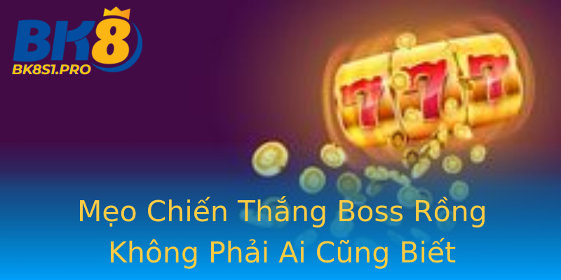 Mẹo Chiến Thắng Boss Rồng Không Phải Ai Cũng Biết Mẹo Chiến Thắng Boss Rồng Không Phải Ai Cũng Biết
