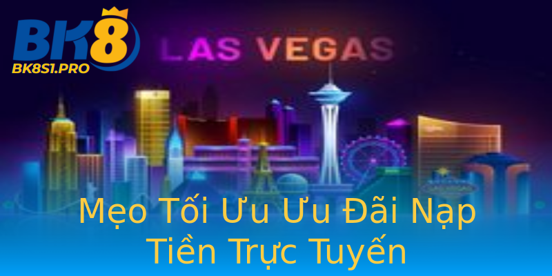 Mẹo Tối Ưu Ưu Đãi Nạp Tiền Trực Tuyến Mẹo Tối Ưu Ưu Đãi Nạp Tiền Trực Tuyến