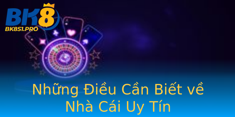 Những Điều Cần Biết về Nhà Cái Uy Tín Những Điều Cần Biết về Nhà Cái Uy Tín