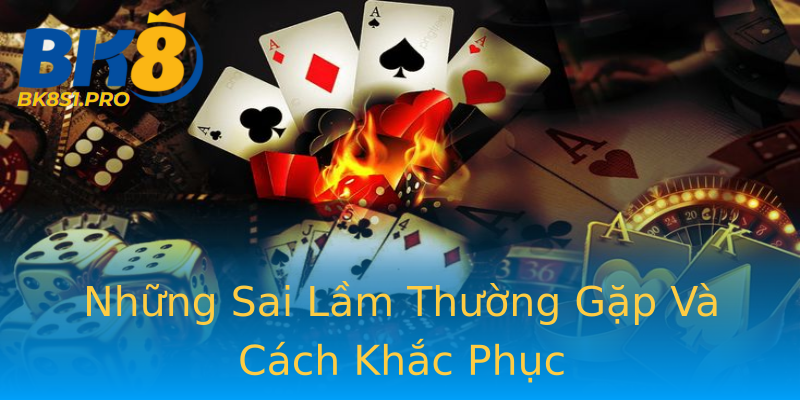 Những Sai Lầm Thường Gặp Và Cách Khắc Phục Những Sai Lầm Thường Gặp Và Cách Khắc Phục