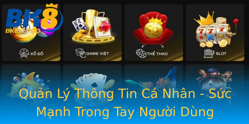 Quản Lý Thông Tin Cá Nhân - Sức Mạnh Trong Tay Người Dùng Quản Lý Thông Tin Cá Nhân - Sức Mạnh Trong Tay Người Dùng