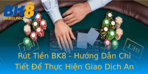 Rut Tien Bk8 Huong Dan Chi Tiet E Thuc Hien Giao Dich An Toan Va Nhanh Chong