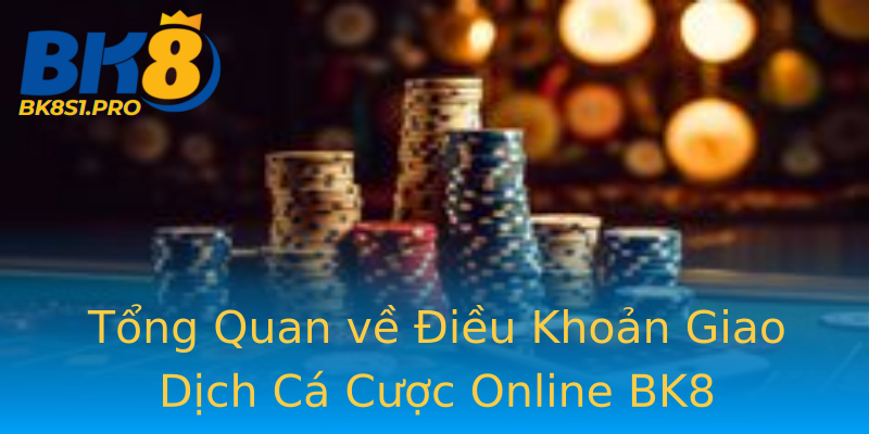 Tổng Quan về Điều Khoản Giao Dịch Cá Cược Online BK8 Tổng Quan về Điều Khoản Giao Dịch Cá Cược Online BK8