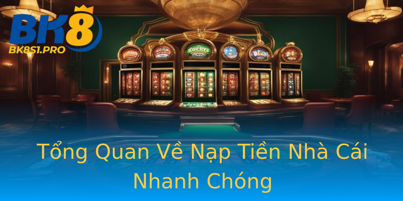 Tổng Quan Về Nạp Tiền Nhà Cái Nhanh Chóng Tổng Quan Về Nạp Tiền Nhà Cái Nhanh Chóng