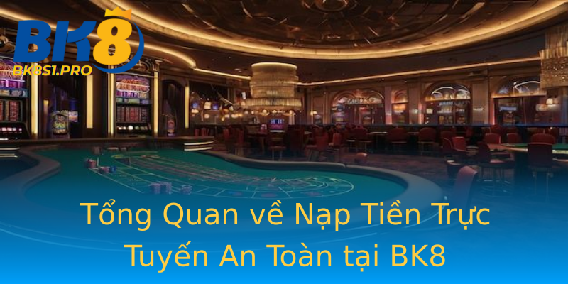 Tổng Quan về Nạp Tiền Trực Tuyến An Toàn tại BK8 Tổng Quan về Nạp Tiền Trực Tuyến An Toàn tại BK8