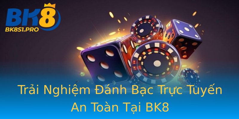 Trải Nghiệm Đánh Bạc Trực Tuyến An Toàn Tại BK8 Trải Nghiệm Đánh Bạc Trực Tuyến An Toàn Tại BK8