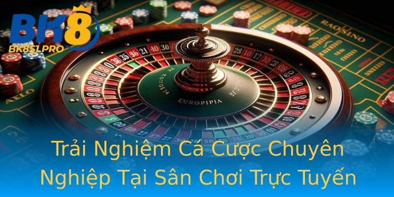 Trải Nghiệm Cá Cược Chuyên Nghiệp Tại Sân Chơi Trực Tuyến Trải Nghiệm Cá Cược Chuyên Nghiệp Tại Sân Chơi Trực Tuyến