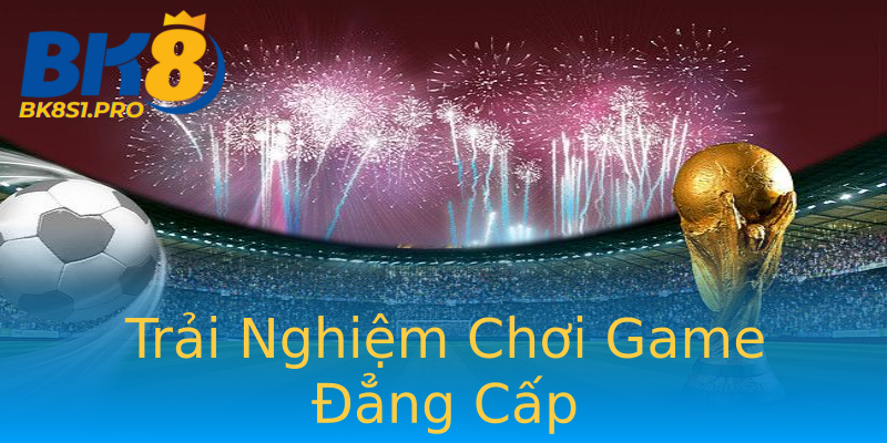 Trải Nghiệm Chơi Game Đẳng Cấp Trải Nghiệm Chơi Game Đẳng Cấp
